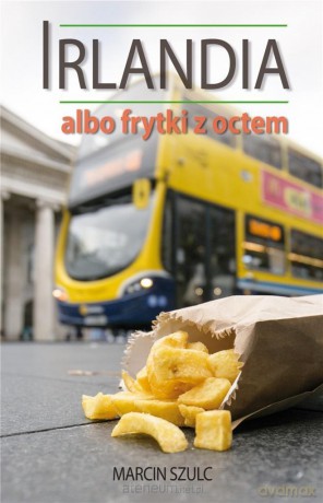 Irlandia albo frytki z octem - Marcin Szulc [KSIĄŻKA]