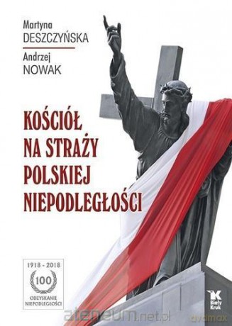 Kościół na straży polskiej niepodległości - Andrzej Nowak, Martyna Deszczyńska [KSIĄŻKA]