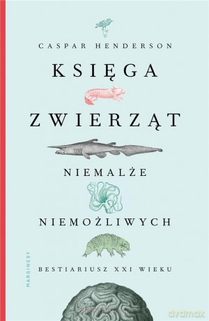 Księga zwierząt niemalże niemożliwych - Caspar Henderson [KSIĄŻKA]