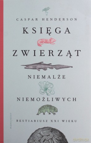 Księga zwierząt niemalże niemożliwych - Caspar Henderson [KSIĄŻKA]