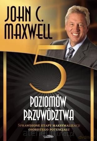 Pięć poziomów przywództwa - John C. Maxwell [KSIĄŻKA]
