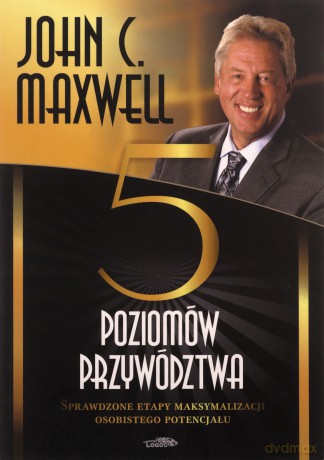 Pięć poziomów przywództwa - John C. Maxwell [KSIĄŻKA]