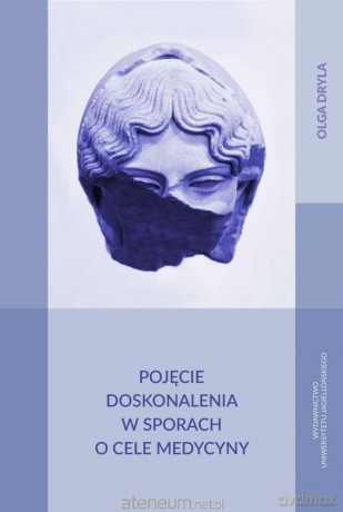 Pojęcie doskonalenia w sporach o cele medycyny - Olga Dryla [KSIĄŻKA]