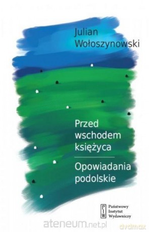 Przed wschodem księżyca. Opowiadania podolskie - Julian Wołoszynowski [KSIĄŻKA]