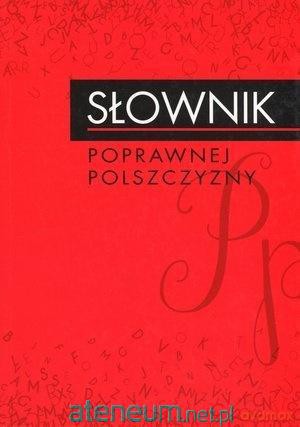 Słownik poprawnej polszczyzny [KSIĄŻKA]
