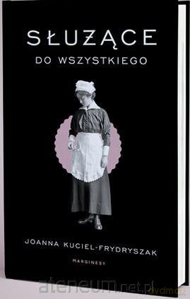 Służące do wszystkiego - Joanna Kuciel-Frydryszak [KSIĄŻKA]