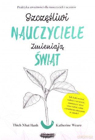 Szczęśliwi nauczyciele zmieniają świat - Thich Nhat Hanh, Katherine Weare [KSIĄŻKA]