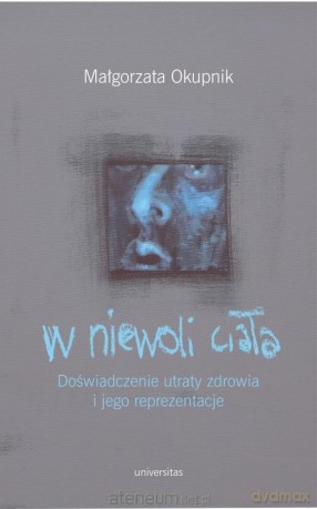 W niewoli ciała. Doświadczenie utraty zdrowia - Małgorzata Okupnik [KSIĄŻKA]