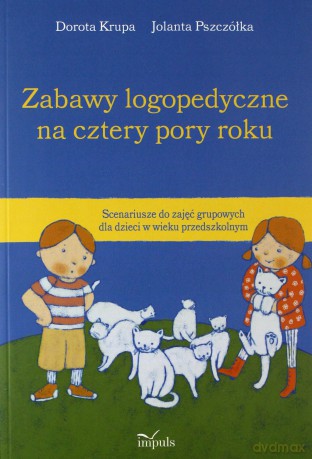 Zabawy logopedyczne na cztery pory roku - Dorota Krupa, Jolanta Pszczółka [KSIĄŻKA]