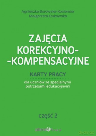 Zajęcia korekcyjno-kompensacyjne cz.2 - Agnieszka Borowska-Kociemba, Małgorzata Krukowska [KSIĄŻKA]