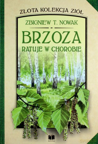 Złota kolekcja ziół (Tom 2) Brzoza ratuje w chorobie - Zbigniew T. Nowak [KSIĄŻKA]