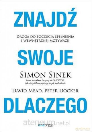 Znajdź swoje DLACZEGO - Simon Sinek, David Mead, Peter Docker [KSIĄŻKA]