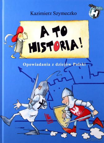 A to historia. Opowiadania z dziejów Polski - Kazimierz Szymeczko [KSIĄŻKA]
