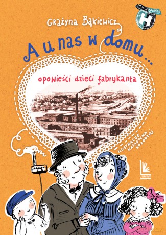 A u nas w domu. Opowieści dzieci fabrykanta - Grażyna Bąkiewicz, Katarzyna Kołodziej [KSIĄŻKA]