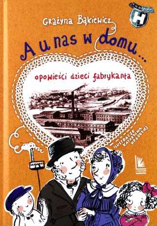 A u nas w domu. Opowieści dzieci fabrykanta - Grażyna Bąkiewicz, Katarzyna Kołodziej [KSIĄŻKA]