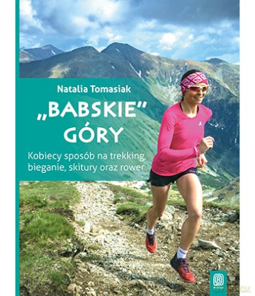 Babskie góry. Kobiecy sposób na trekking, bieganie, skitury oraz rower - Natalia Tomasiak [KSIĄŻKA]
