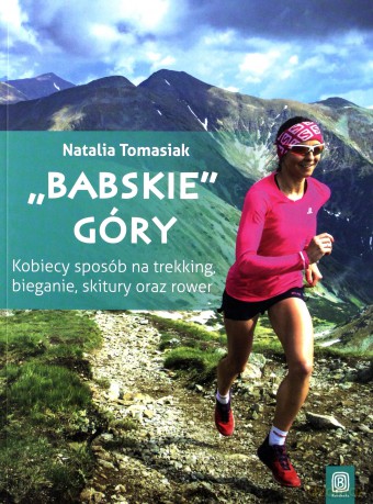 Babskie góry. Kobiecy sposób na trekking, bieganie, skitury oraz rower - Natalia Tomasiak [KSIĄŻKA]