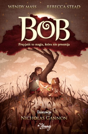 Bob. Przyjaźń to magia, która nie przemija - Wendy Mass, Rebecca Stead [KSIĄŻKA]