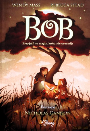 Bob. Przyjaźń to magia, która nie przemija - Wendy Mass, Rebecca Stead [KSIĄŻKA]