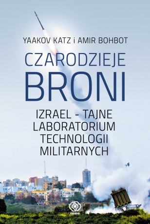Czarodzieje broni. Izrael tajne laboratorium technologii militarnych - Yaakov Katz, Amir Bohbot [KSIĄŻKA]