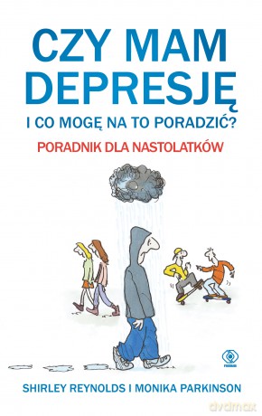 Czy mam depresję i co mogę na to poradzić. Poradnik dla nastolatków - Monika Parkinson, Shirley Reynolds [KSIĄŻKA]