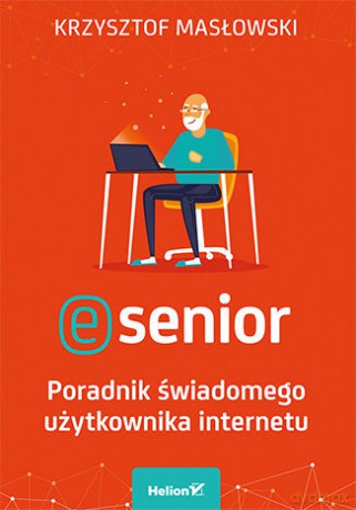 E-senior. Poradnik świadomego użytkownika internetu - Krzysztof Masłowski [KSIĄŻKA]