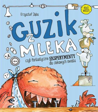 Guzik z mleka czyli fantastyczne eksperymenty dla ciekawych świata - Krzysztof Zięba [KSIĄŻKA]