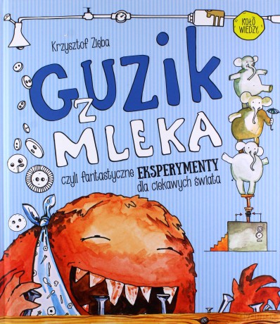 Guzik z mleka czyli fantastyczne eksperymenty dla ciekawych świata - Krzysztof Zięba [KSIĄŻKA]