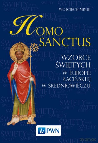 Homo sanctus. Wzorce świętych w Europie łacińskiej w średniowieczu - Wojciech Mruk [KSIĄŻKA]
