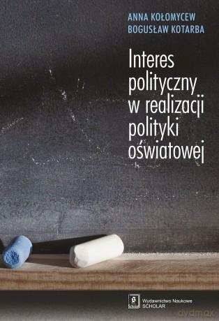 Interes polityczny w realizacji polityki oświatowej - Anna Kołomycew, Bogusław Kotarba [KSIĄŻKA]