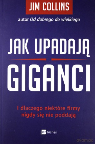 Jak upadają giganci i dlaczego niektóre firmy nigdy się nie poddają - Jim Collins [KSIĄŻKA]