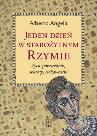 Jeden dzień w starożytnym Rzymie. Życie powszednie, sekrety, ciekawostki - Alberto Angela [KSIĄŻKA]