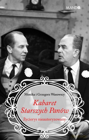 Kabaret Starszych Panów. Życiorys nieautoryzowany - Monika Makowska-Wasowska, Grzegorz Wasowski [KSIĄŻKA]