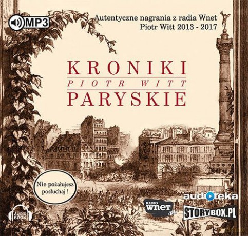 Kroniki paryskie. Autentyczne nagrania z radia. Wnet Piotr Witt 2013-2017 - Piotr Witt [AUDIOBOOK]