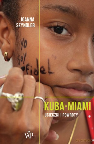 Kuba Miami. Ucieczki i powroty - Joanna Szyndler [KSIĄŻKA]
