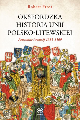Oksfordzka historia Unii Polsko-Litewskiej (Tom 1) - Robert I. Frost [KSIĄŻKA]