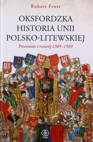 Oksfordzka historia Unii Polsko-Litewskiej (Tom 1) - Robert I. Frost [KSIĄŻKA]