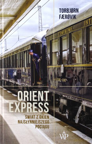 Orient Express. Świat z okien najsłynniejszego pociągu - Torbjorn Faerovik [KSIĄŻKA]