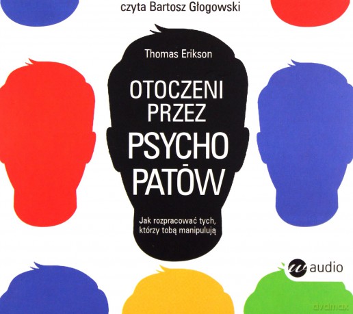 Otoczeni przez psychopatów. Jak rozpoznać tych, którzy tobą manipulują - Thomas Erikson [AUDIOBOOK]