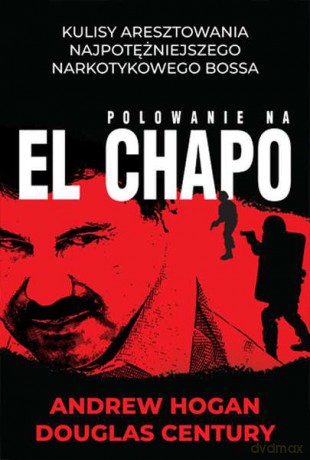 Polowanie na el Chapo - Andrew Hogan, Douglas Century [KSIĄŻKA]