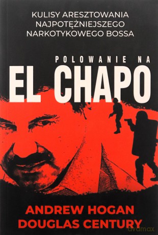 Polowanie na el Chapo - Andrew Hogan, Douglas Century [KSIĄŻKA]