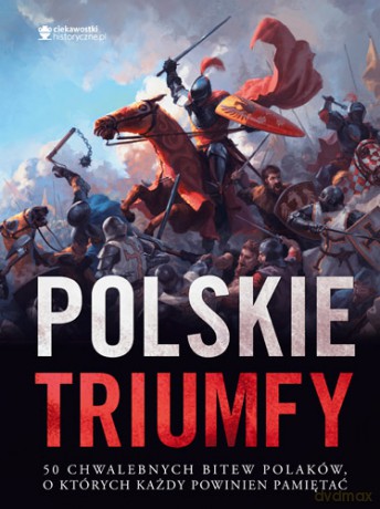 Polskie triumfy. 50 chwalebnych bitew z naszej historii [KSIĄŻKA]