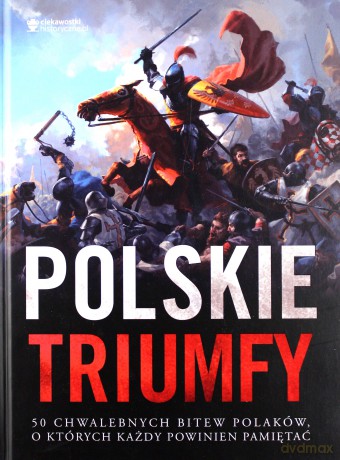 Polskie triumfy. 50 chwalebnych bitew z naszej historii [KSIĄŻKA]