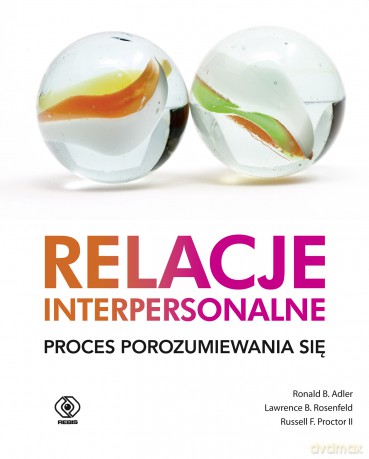 Relacje interpersonalne. Proces porozumiewania się - Ronald B. Adler, Lawrence B. Rosenfeld, Russell F. Proctor [KSIĄŻKA]