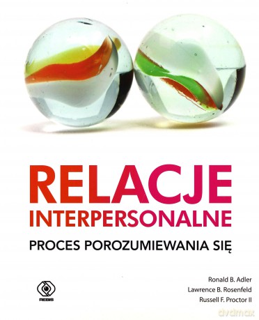Relacje interpersonalne. Proces porozumiewania się - Ronald B. Adler, Lawrence B. Rosenfeld, Russell F. Proctor [KSIĄŻKA]