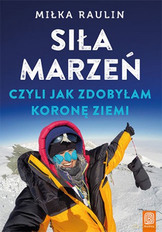 Siła marzeń czyli jak zdobyłam Koronę Ziemi - Miłka Raulin [KSIĄŻKA]
