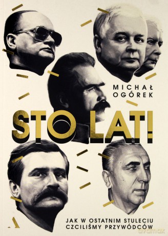 Sto lat. Jak w ostatnim stuleciu czciliśmy przywódców - Michał Ogórek [KSIĄŻKA]