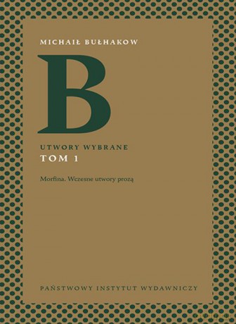 Utwory wybrane. Morfina. Wczesne utwory prozą (Tom 1) - Michaił Bułhakow [KSIĄŻKA]