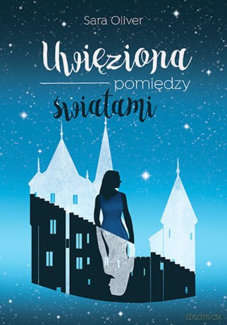 Uwięziona pomiędzy światami. Trylogia światów - Sara Oliver [KSIĄŻKA]