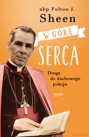 W górę serca. Droga do duchowego pokoju - Fulton J. Sheen [KSIĄŻKA]